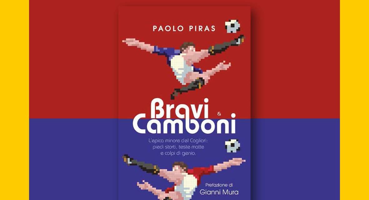 Cagliari – Bravi e Camboni. L’epica minore del Cagliari. Piedi storti, teste matte e colpi di genio